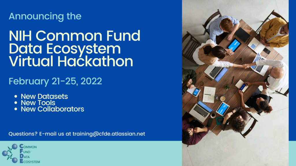 Announcing the NIH Common Fund Data Ecosystem Virtual Hackathon. February 21-25, 2022. New Datasets, New Tools, and New Collaborators. For questions, email training@cfde.atlassian.net